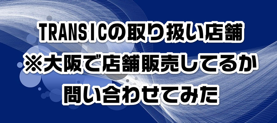 TRANSIC�̎�舵���X�܁����œX�ܔ̔����Ă邩�₢���킹�Ă݂�